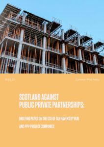 The cover of a report in portrait A4 proportions. The top half of the cover shows an image of a large building in construction. The bottom half shows a muted dark yellow background with white text. The title says Scotland Against Public Private Partnerships. The subheading says Briefing paper on the use of tax havens by Hub and PPP project companies. Above this to the left is the date 26.02.23 and to the right it says Common Weal Policy.